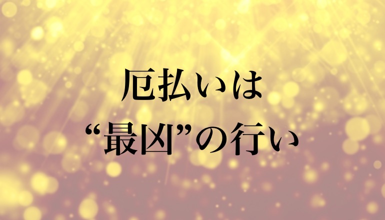 【最強にして最凶】厄払いは最悪の行いになる場合がある